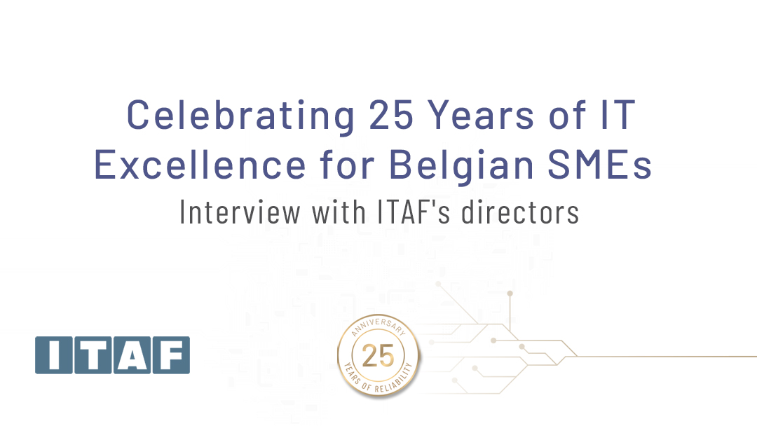  Interview with ITAF’s directors: ITAF Celebrates 25 Years of IT Solutions for Belgian SMEs 